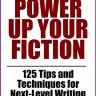 Power Up Your Fiction: 125 Tips and Techniques for Next-Level Writing by James Scott Bell