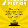 7 FIGURE FICTION: How to Use Universal Fantasy to SELL Your Books to ANYONE by T Taylor