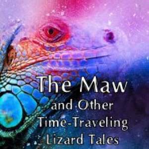 The Maw and Other Time-Traveling Lizard Tales