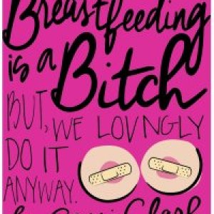 Breastfeeding Is A Bitch, But We Lovingly Do it Anyway