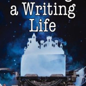 Building a Writing Life: start a writing habit, find time to write, discover your process and commit to your writing dreams