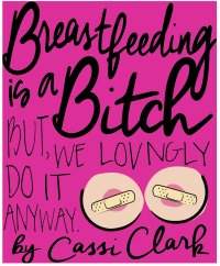 Breastfeeding Is A Bitch, But We Lovingly Do it Anyway