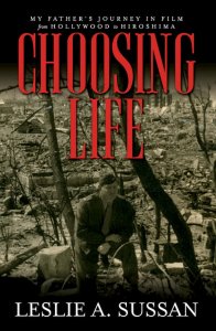 Choosing Life: My father's journey in film from Hollywood to Hiroshima