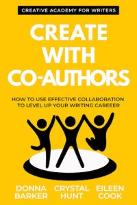 Create With Co-Authors : How to use effective collaboration to level up your writing career