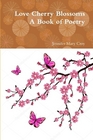 Love Cherry Blossoms A Book Of Poetry
